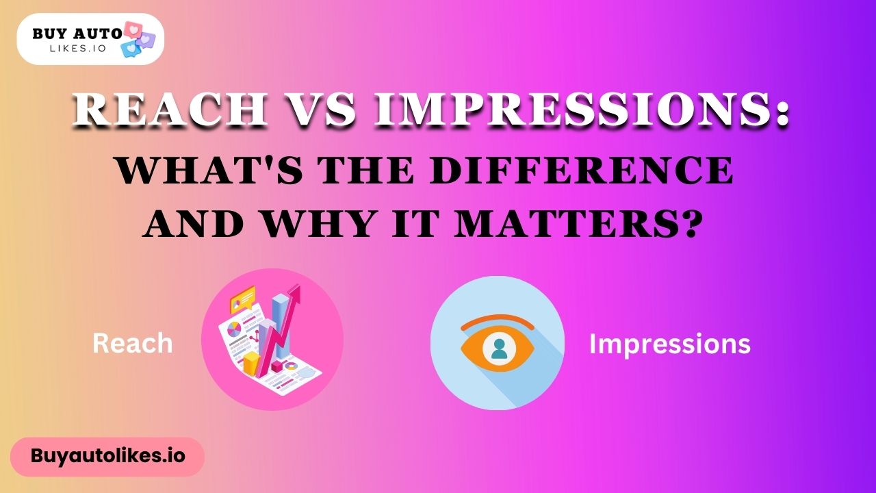 reach vs impressions: what's the difference