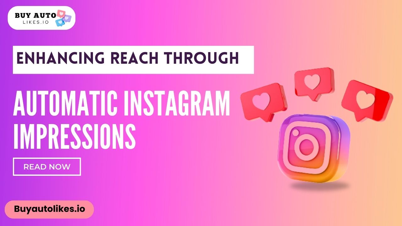 Enhancing Reach Through Automatic Instagram Impressions