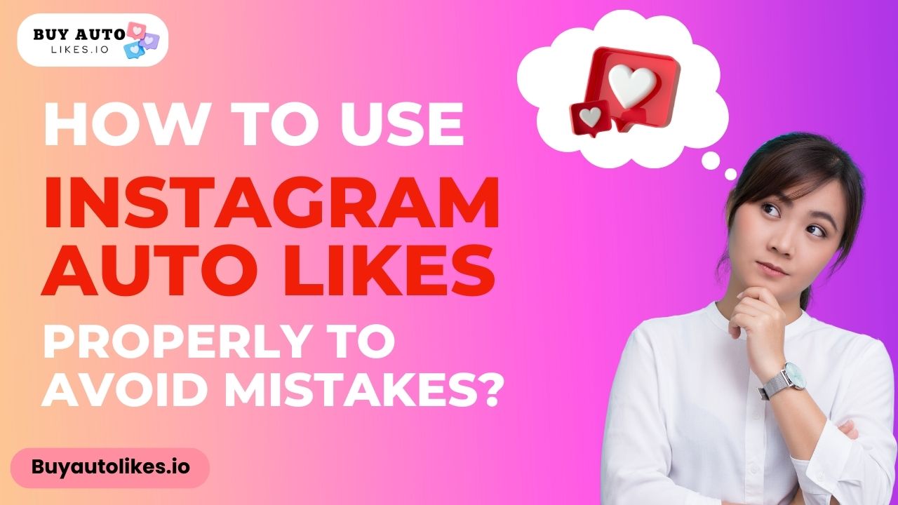 How to Use Instagram Auto Likes Properly?