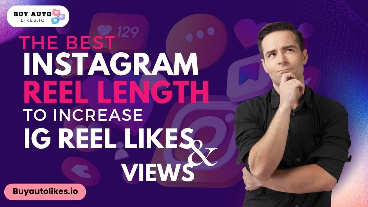 The Best Instagram Reel Length to Increase IG Reel Likes