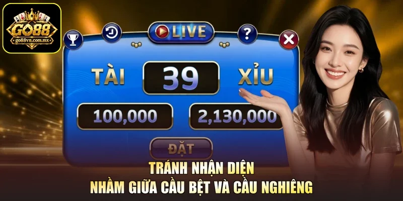 Tránh nhận diện nhầm giữa cầu bệt và cầu nghiêng